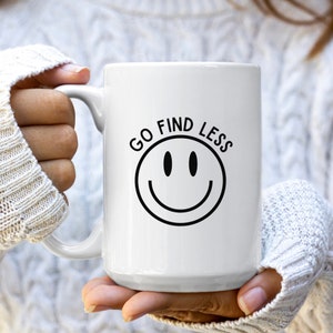 Go Find Less Mug, Funny Saying Mug, Happy Face Mug, Strong Woman Mug, Feminist Mug, Women Empowerment, If I&#39;m Too Much Go Find Less
