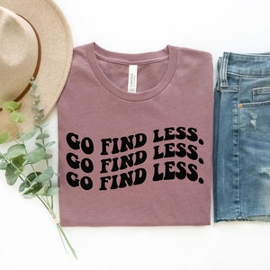 Go Find Less Shirt, Funny Saying Shirt, Happy Face Shirt, Strong Woman Tee, Feminist Shirt, Women Empowerment, Gift for Her, For Women