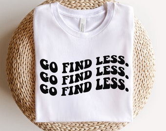 Go Find Less Shirt, Funny Saying Shirt, Happy Face Shirt, Strong Woman Tee, Feminist Shirt, Women Empowerment, Gift for Her, For Women