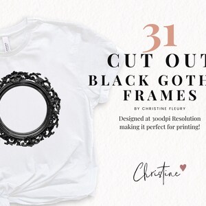 May include: A white t-shirt with a black ornate frame design. The text "31 CUT OUT BLACK GOTHIC FRAMES BY CHRISTINE FLEURY Designed at 300dpi Resolution making it perfect for printing! Christine" is visible on the image.