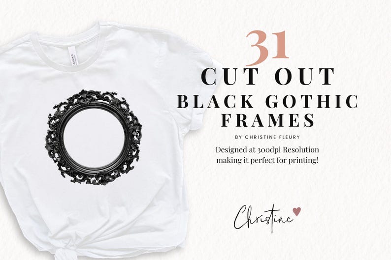 May include: A white t-shirt with a black ornate frame design. The text "31 CUT OUT BLACK GOTHIC FRAMES BY CHRISTINE FLEURY Designed at 300dpi Resolution making it perfect for printing! Christine" is visible on the image.