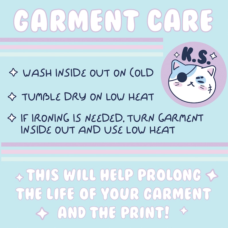 K&ouml;nnte beinhalten: Eine hellblaue und rosafarbene Grafik mit dem Text "GARMENT CARE" in Wei&szlig;. Die Grafik enth&auml;lt Anweisungen zum Waschen, Trocknen und B&uuml;geln von Kleidungsst&uuml;cken. Eine Comic-Katze mit einem Piraten-Augenklappen und dem Text "K.S." befindet sich in der oberen rechten Ecke. Der Text lautet: "WASH INSIDE OUT ON COLD", "TUMBLE DRY ON LOW HEAT", "IF IRONING IS NEEDED, TURN GARMENT INSIDE OUT AND USE LOW HEAT", "THIS WILL HELP PROLONG THE LIFE OF YOUR GARMENT AND THE PRINT!"