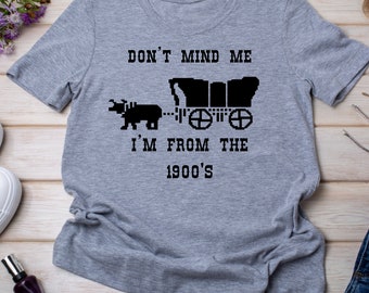 Don't Mind Me I'm From The 1900's T Shirt