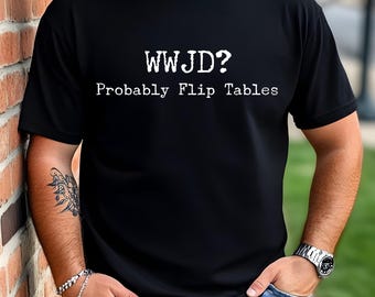 WWJD? (Probably Flip Tables) Crew Neck T-shirt