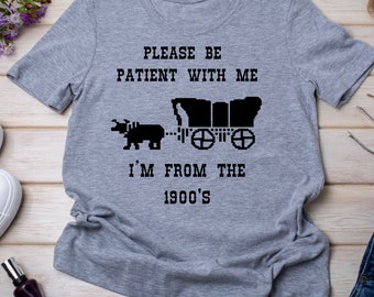 Please Be Patient With Me I'm From The 1900's T Shirt