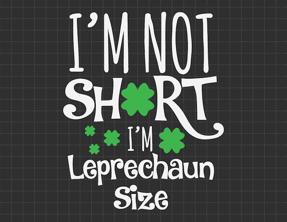 Funny Leprechaun Size St Patricks Day Svg, I&#39;m Not Short I&#39;m Leprechaun Size Svg, Irish Svg, Shamrock, Green Svg, 4 Leaf Clover, Paddy&#39;s Day
