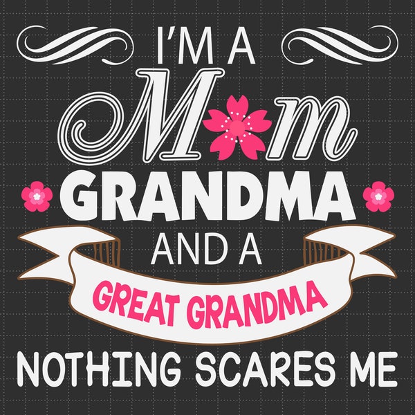 I'm A Mom Grandma And Great Grandma Nothing Scares Me Svg, Mom Svg, Mothers Day Svg, Mama Svg, Nana Svg, Grammy Svg