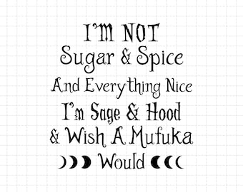 I Am Not Sugar and Spice and Everything Nice Svg, I Am Sage and Hood Svg, I Wish a Mufuka Would, Halloween Svg, Funny Halloween Svg