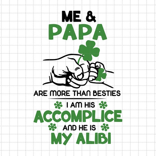 Me And Papa Are More Than Besties I Am His Accomplice He Is My Alibi Svg, St Patrick’s Day, Shamrock Svg, Green, 4 Leaf Clover, Irish