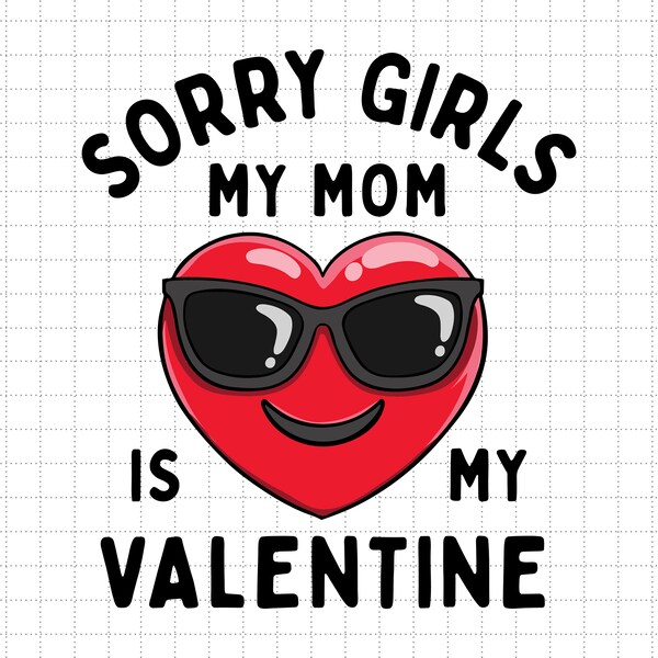 Sorry Girls My Mom Is My Valentine Valentines Day Svg, Happy Valentine's Day, Valentine Mom Svg, Gifts for Her, Gifts for Mom, Mother's Day