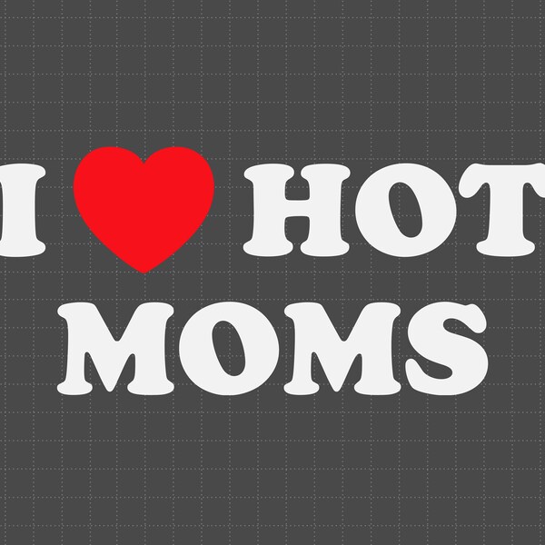 I Love Hot Moms Svg, Love Svg, Hot Moms Gift, Fun Gift for Mom, I Heart Hot Moms Svg, For My Sister, Funny Wife Svg