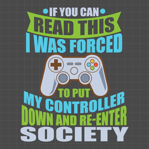 If You Can Read This Video Game Svg Funny Gamer Boy Teen Svg, I Was Forced To Put My Controller Down Re Enter Society