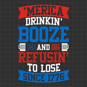 Merica Drinkin Booze And Refusin To Lose Since 1776, American Patriotic, Le 4 juillet, Fichiers Svg, Png Pour Sublimation Cricut