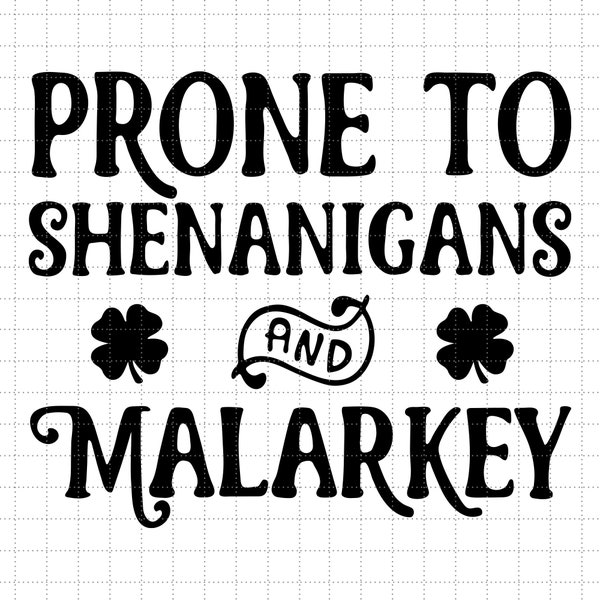 Prone To Shenanigans And Malarkey St Patricks Day Svg, Leprechaun Svg, Irish Svg, Shamrock Svg, Green Svg, 4 Leaf Clover, Paddy's Day Svg