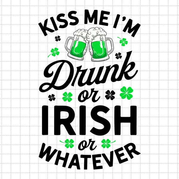 Kiss Me I'm Drunk Or Irish Or Whatever St Patricks Day Beer Svg , Irish Svg, Leprechaun, Shamrock Svg,  Drinking Team, Funny Alcoholic Svg