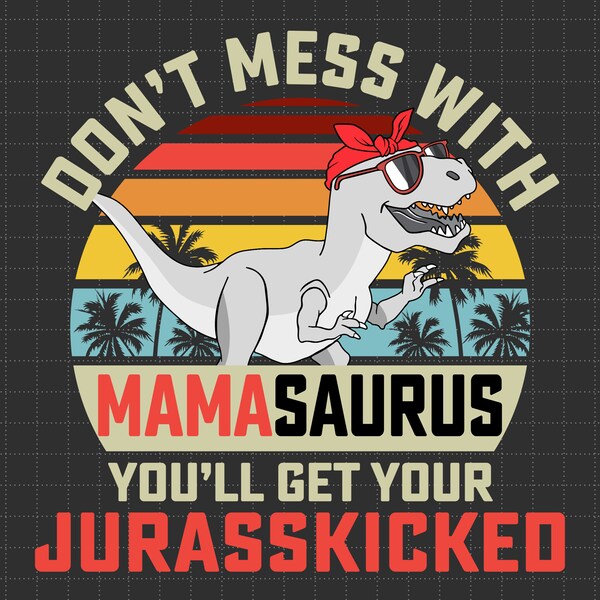 No te metas con Mamasaurus, obtendrás tu Jurasskicked Svg, Dino Mom Svg, Regalos para mamá, Día de las Madres, Amante de los dinosaurios Svg