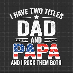 Tengo dos títulos, papá y papaíto, y los uso a ambos. Feliz 4 de julio. El mejor papá divertido para hombres. Día del padre.
