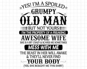 Yes I'm A Spoiled Grumpy Old Man, But Not Yours I Am The Property Of A Freaking Awesome Wife Svg, Funny Gift For Husband From Wife