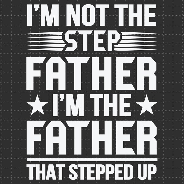 I'm Not The Step Father I'm The Father That Stepped Up, Funny Dad, Step Dad Gift, Gift For Dad, Best Gift For Step Dad, Fathers Day