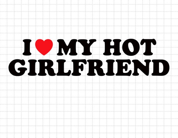 I Love My Hot Girlfriend Svg I Heart My Hot Girlfriend