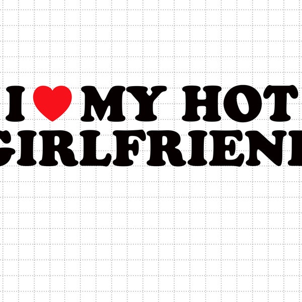 I Love My Hot Girlfriend Svg, I Heart My Hot Girlfriend Svg, Valentine's Day Svg, Valentine Gift, Boyfriend Svg For Him, Her, I Love You Svg