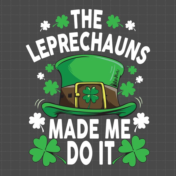 The Leprechauns Made Me Do It Svg, 4 Leaf Clover, Irish Svg, Leprechaun, Funny St Patty's, Shamrock Svg, St Patrick’s Day Svg