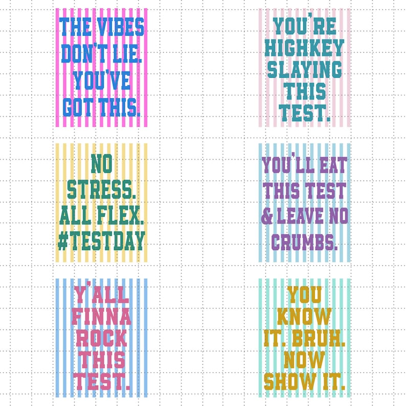 May include: Six colourful rectangular graphics with motivational phrases. Phrases include "THE VIBES DON'T LIE. YOU'VE GOT THIS.", "YOU'RE HIGHKEY SLAYING THIS TEST.", "NO STRESS. ALL FLEX. #TESTDAY", "YOU'LL EAT THIS TEST & LEAVE NO CRUMBS.", "Y'ALL FINNA ROCK THIS TEST.", and "YOU KNOW IT. BRUH. NOW SHOW IT."