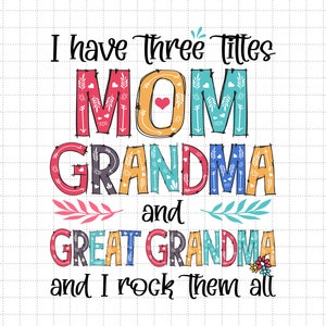 Tengo tres títulos, mamá, abuela y bisabuela, y los uso todos Svg, vida de mamá, maternidad Svg, abuela, Gigi, Nana, Mimi