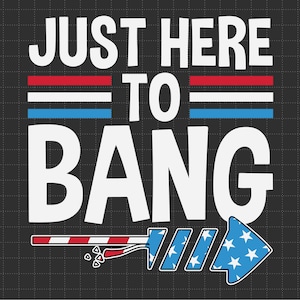 Just Here To Bang 4th Of July Svg, 1776 Svg, American Patriotic, The Fourth of July, Svg, Png Files For Cricut Sublimation