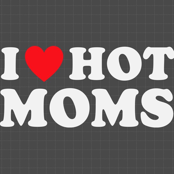 I Love Hot Moms Svg, Love Svg, Hot Moms Svg, Hot Moms Gift, I Love Hot Moms Svg, Svg For Men And Women, Love Gift For Him Her