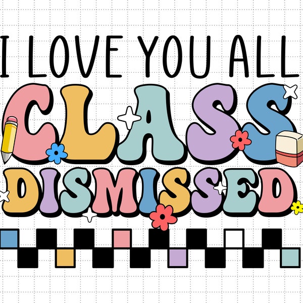 Last Day Of School Svg, End Of Year Teacher Gift, Elementary School Teacher Svg, Group Teacher Svg, I Love You All Class Dismissed