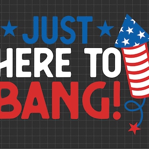 Just Here To Bang 4th Of July Svg, 1776 Svg, American Patriotic, The Fourth of July, Svg, Png Files For Cricut Sublimation