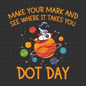 May include: An astronaut in a white spacesuit flies a rocket through space. The astronaut is sitting on a planet with rings. The text "MAKE YOUR MARK AND SEE WHERE IT TAKES YOU" is at the top of the image. The text "DOT DAY" is at the bottom of the image.