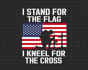 I Stand for The Flag I Kneel for The Cross God Bless America, American Patriotic, The Fourth of July, Svg, Png Files For Cricut Sublimation