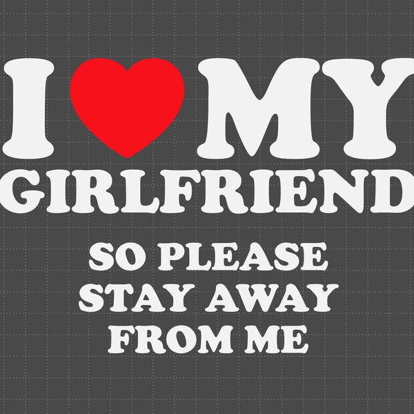 I Love My Girlfriend So Please Stay Away From Me Svg, My Girlfriend Svg, Funny Svg For Boy