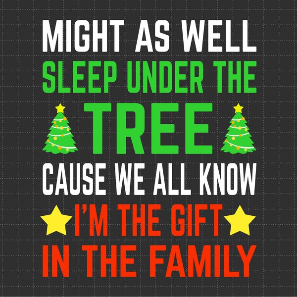 Might As Well Sleep Under The Tree, I'm The Gift In The Family Svg, Christmas Tree Svg, Xmas Svg, funny Christmas Svg, Holiday Season Svg