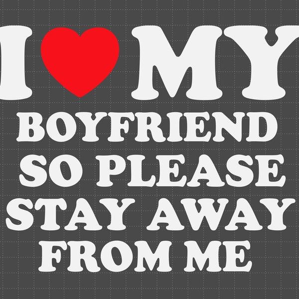 I Love My Boyfriend So Please Stay Away From Me Svg, Girlfriend Svg, Funny Svg For Girl