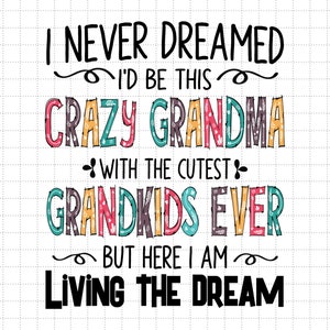 Mother's Day Svg, Crazy Grandma Svg, I Never Dreamed I'd Be This Crazy Grandma Svg, Mom Life, Motherhood Svg