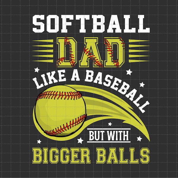 Softball Dad Like A Baseball Dad But With Bigger Balls Png, Softball Dad Png, Father's Day Png, Gift For Dad, Softball Dad Sublimation Files