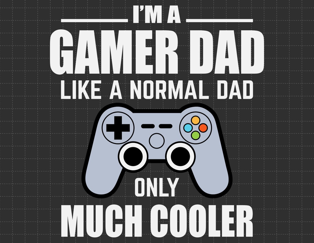 Gamer Dad Svg, I’m A Gamer Dad Like A Normal Only Much Cooler Svg