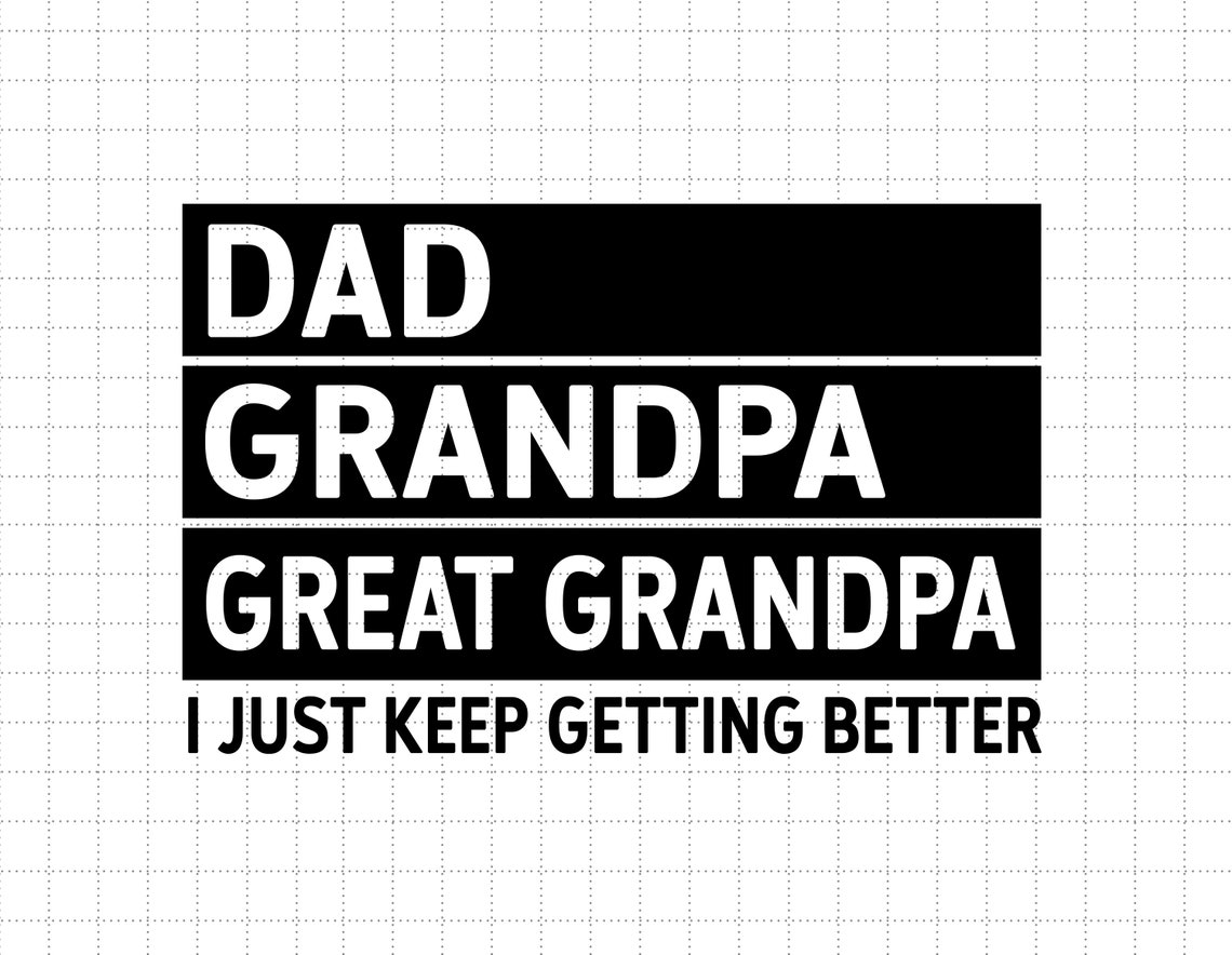Dad Grandpa Great Grandpa I Just Keep Getting Better Svg - Etsy