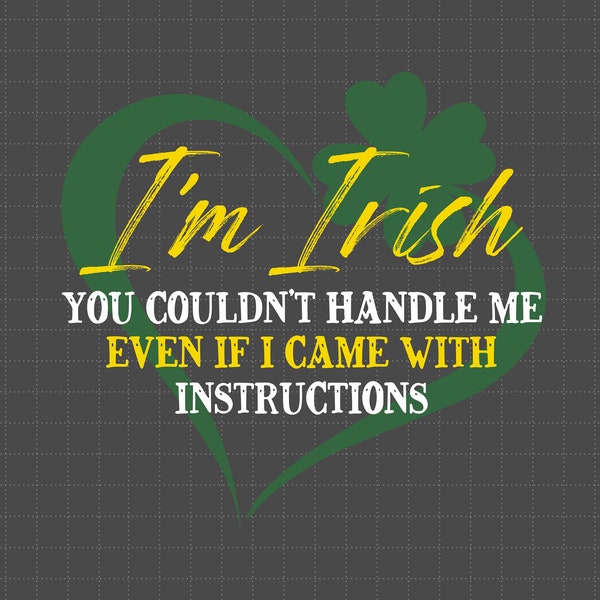 I'm Irish You Couldn't Handle Me Even If I Came With Instructions Svg , Irish Svg, Leprechaun, Shamrock Svg, St Patrick’s Day, Drinking Team