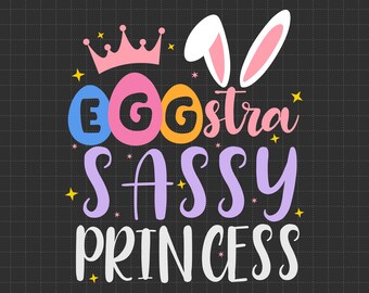 Kids Egg-Stra Sassy Princess Svg, Happy Easter Svg, Easter Bunny, Christian Svg, Spring Svg, Easter Egg Svg, Rabbit Shirt, Cute Easter Svg