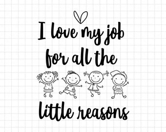 I Love My Job For All The Little Reasons Svg, Teacher Quote Svg, School Quote Svg, Daycare Teacher Svg, Teacher Svg, Educator Life Svg