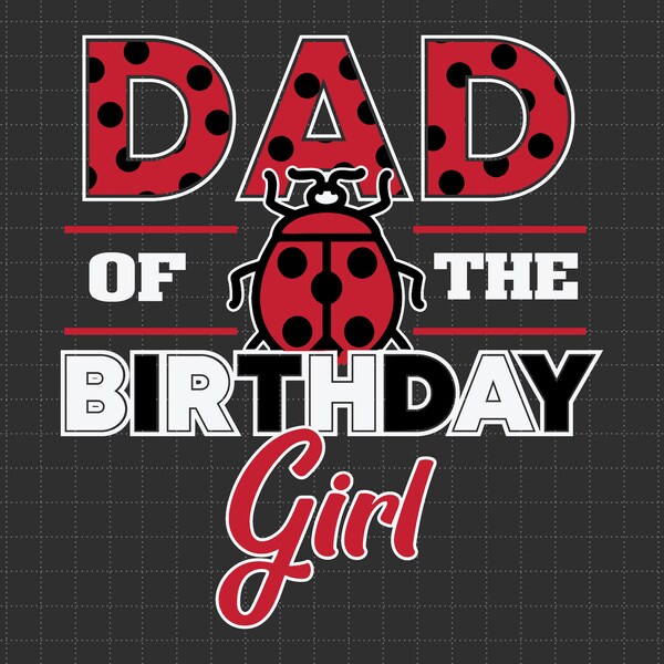 Dad Of The Birthday Girl Svg, Funny Lady Bug Svg, Ladybug Birthday Svg, Birthday Girl Svg, Svg, Png Files For Cricut Sublimation