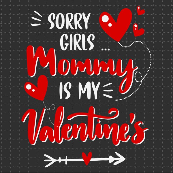 Sorry Girls Mommy Is My Valentine Valentines Day Svg, Happy Valentine's Day, Valentine Mom Svg, Gifts for Her, Gifts for Mom, Mother's Day