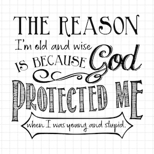 A razão pela qual sou velho e sábio é porque Deus me protegeu quando eu era jovem e estúpido Svg, Fé Svg, Abençoado Svg, Cristão Svg