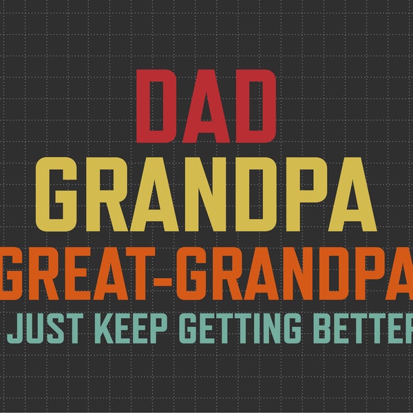 Dad Grandpa Great Grandpa, I Just Keep Getting Better Svg, Gift For Dad, Papa, Grandpa, Svg, Png Files For Cricut Sublimation