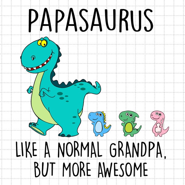 Custom Papasaurus Like A Normal Grandpa But More Awesome Svg, Father's Day, Daddy Svg, Dad Life Svg, Dad Day, Fatherhood