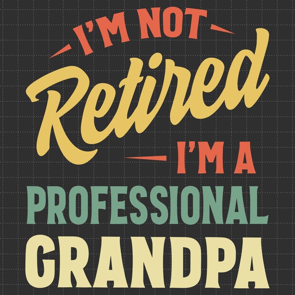 I'm Not Retired Professional Grandpa Svg, Retired Svg, Funny Retirement Svg, Retired Grandpa Svg, Father's Day Svg, Best Grandpa, Papa, Pop